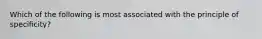 Which of the following is most associated with the principle of specificity?