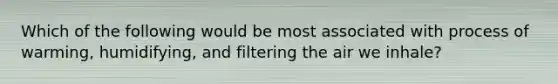 Which of the following would be most associated with process of warming, humidifying, and filtering the air we inhale?