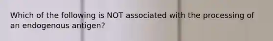 Which of the following is NOT associated with the processing of an endogenous antigen?