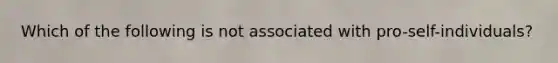 Which of the following is not associated with pro-self-individuals?