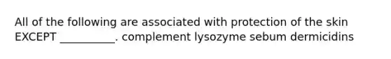 All of the following are associated with protection of the skin EXCEPT __________. complement lysozyme sebum dermicidins