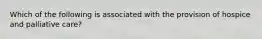 Which of the following is associated with the provision of hospice and palliative care?