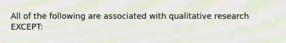 All of the following are associated with qualitative research EXCEPT: