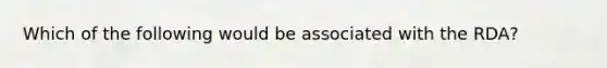 Which of the following would be associated with the RDA?