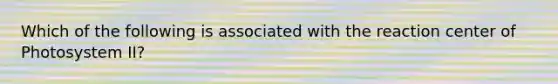 Which of the following is associated with the reaction center of Photosystem II?