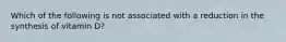 Which of the following is not associated with a reduction in the synthesis of vitamin D?