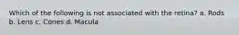 Which of the following is not associated with the retina? a. Rods b. Lens c. Cones d. Macula