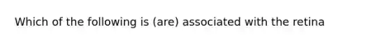 Which of the following is (are) associated with the retina