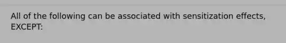 All of the following can be associated with sensitization effects, EXCEPT: