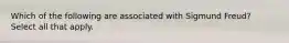 Which of the following are associated with Sigmund Freud? Select all that apply.