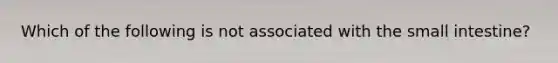 Which of the following is not associated with <a href='https://www.questionai.com/knowledge/kt623fh5xn-the-small-intestine' class='anchor-knowledge'>the small intestine</a>?