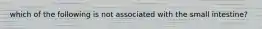 which of the following is not associated with the small intestine?