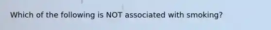 Which of the following is NOT associated with smoking?