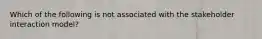 Which of the following is not associated with the stakeholder interaction model?