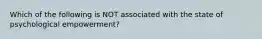 Which of the following is NOT associated with the state of psychological empowerment?