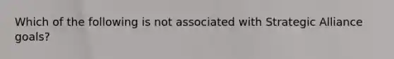 Which of the following is not associated with Strategic Alliance goals?