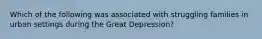 Which of the following was associated with struggling families in urban settings during the Great Depression?