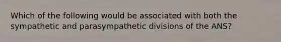 Which of the following would be associated with both the sympathetic and parasympathetic divisions of the ANS?