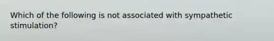 Which of the following is not associated with sympathetic stimulation?