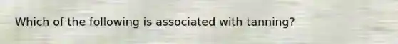 Which of the following is associated with tanning?
