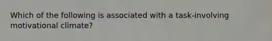 Which of the following is associated with a task-involving motivational climate?