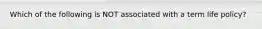 Which of the following is NOT associated with a term life policy?