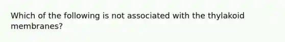 Which of the following is not associated with the thylakoid membranes?