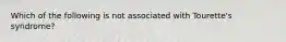 Which of the following is not associated with Tourette's syndrome?