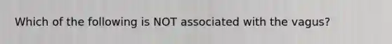 Which of the following is NOT associated with the vagus?