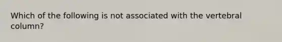 Which of the following is not associated with the vertebral column?