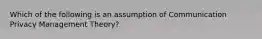 Which of the following is an assumption of Communication Privacy Management Theory?