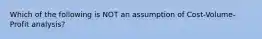 Which of the following is NOT an assumption of Cost-Volume-Profit analysis?