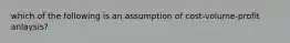 which of the following is an assumption of cost-volume-profit anlaysis?