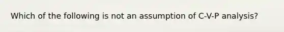 Which of the following is not an assumption of C-V-P analysis?