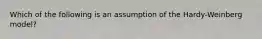 Which of the following is an assumption of the Hardy-Weinberg model?