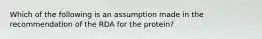 Which of the following is an assumption made in the recommendation of the RDA for the protein?