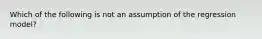 Which of the following is not an assumption of the regression model?