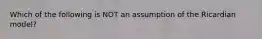 Which of the following is NOT an assumption of the Ricardian model?