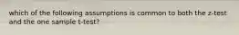 which of the following assumptions is common to both the z-test and the one sample t-test?