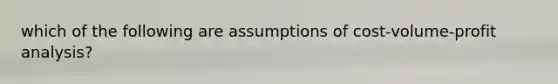 which of the following are assumptions of cost-volume-profit analysis?