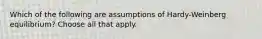 Which of the following are assumptions of Hardy-Weinberg equilibrium? Choose all that apply.