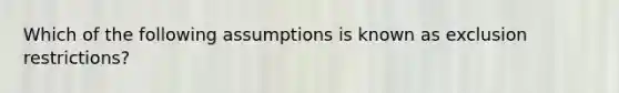 Which of the following assumptions is known as exclusion restrictions?