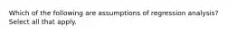 Which of the following are assumptions of regression analysis? Select all that apply.