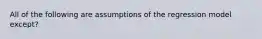 All of the following are assumptions of the regression model except?