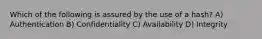 Which of the following is assured by the use of a hash? A) Authentication B) Confidentiality C) Availability D) Integrity