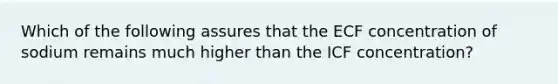 Which of the following assures that the ECF concentration of sodium remains much higher than the ICF concentration?