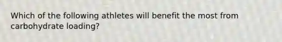 Which of the following athletes will benefit the most from carbohydrate loading?