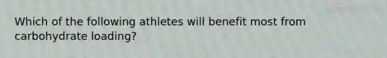 Which of the following athletes will benefit most from carbohydrate loading?