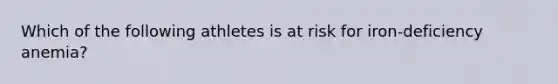 Which of the following athletes is at risk for iron-deficiency anemia?