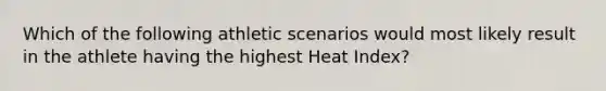 Which of the following athletic scenarios would most likely result in the athlete having the highest Heat Index?